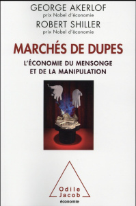 Marchés de dupes. L'économie du mensonge et de la manipulation - Akerlof George ; Shiller Robert ; Jacquet Christop