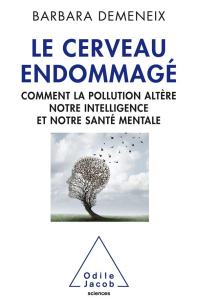 Le cerveau endommagé. Comment la pollution altère notre intelligence et notre santé mentale - Demeneix Barbara