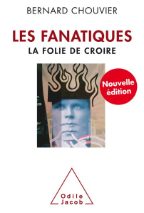 Les fanatiques. La folie de croire, 2e édition - Chouvier Bernard