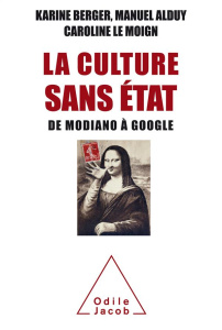 La culture sans Etat. De Modiano à Google - Berger Karine ; Alduy Manuel ; Le Moign Caroline