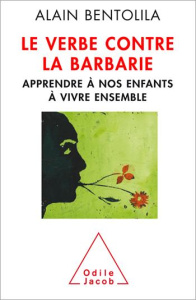 Le verbe contre la barbarie. Apprendre à nos enfants à vivre ensemble - Bentolila Alain