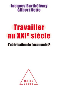 Travailler au XXIe siècle. L'ubérisation de l'économie ? - Barthélémy Jacques ; Cette Gilbert