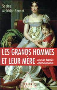 Les grands hommes et leur mère. Louis XIV, Napoléon, Staline et les autres - Melchior-Bonnet Sabine