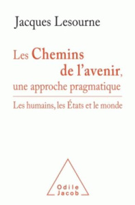 Les chemins de l'avenir, une approche pragmatique. Les humains, les Etats et le monde - Lesourne Jacques