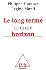 Le long terme comme horizon. Système d'anticipation et métamorphose des organisations - Durance Philippe ; Monti Régine ; Monville Jean