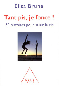 Tant pis, je fonce ! 50 histoires courtes pour saisir la vie - Brune Elisa