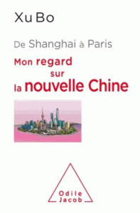 De Shanghai à Paris. Mon regard sur la nouvelle Chine - Xu Bo