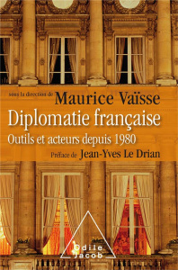 Diplomatie française. Outils et acteurs depuis 1980 - Vaïsse Maurice ; Le Drian Jean-Yves