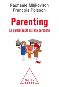 Parenting. Le parent aussi est une personne - Poisson François ; Miljkovitch Raphaële