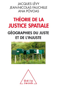 Théorie de la justice spatiale. Géographies du juste et de l'injuste - Lévy Jacques ; Fauchille Jean-Nicolas ; Povoas Ana
