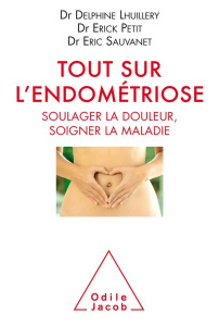 Tout sur l'endométriose. Soulager la douleur, soigner la maladie - Lhuillery Delphine ; Petit Erick ; Sauvanet Eric ;
