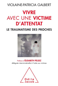 Vivre avec une victime d'attentat. Le traumatisme des proches - Galbert Violaine-Patricia ; Pelsez Elisabeth