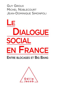 Le dialogue social en France. Entre blocages et Big Bang - Groux Guy ; Noblecourt Michel ; Simonpoli Jean-Dom