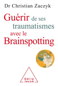 Guérir de ses traumatismes avec le Brainspotting - Zaczyk Christian ; Grand David