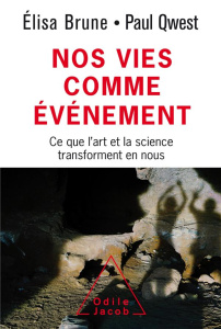 Nos vies comme événement. Ce que l'art et la science transforment en nous - Brune Elisa ; Qwest Paul