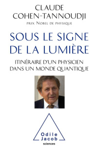 Sous le signe de la lumière. Itinéraire d'un physicien dans un monde quantique - Cohen-Tannoudji Claude