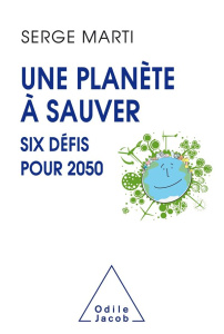Une planète à sauver. Six défis pour 2050 - Marti Serge