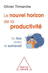 Le nouvel horizon de la productivité. En finir avec le surtravail - Tirmarche Olivier