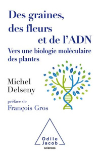 Des graines, des fleurs et de l'ADN. Vers une biologie moléculaire des plantes - Delseny Michel ; Gros François