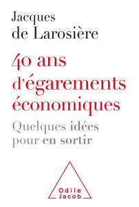 40 ans d'égarements économiques. Quelques idées pour en sortir - Larosière Jacques de