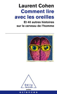 Comment lire avec les oreilles. Et 40 autres histoires sur le cerveau de l'homme - Cohen Laurent