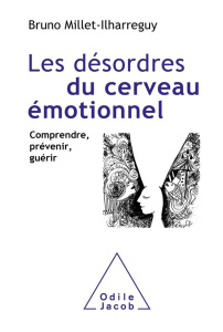 Les désordres du cerveau émotionnel. Comprendre, prévenir, guérir - Millet-Ilharreguy Bruno