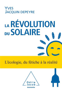La Révolution du solaire. L'écologie, du fétiche à la réalité - Jacquin Depeyre Yves