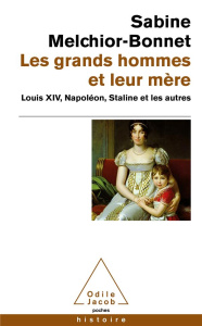 Les grands hommes et leur mère. Louis XIV, Napoléon, Staline et les autres - Melchior-Bonnet Sabine