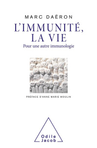 L'immunité, la vie. Pour une autre immunologie - Daëron Marc ; Moulin Anne Marie