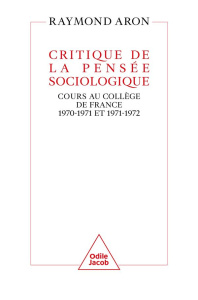 Critique de la pensée sociologique. Cours au Collège de France (1970-1971 et 1971-1972) - Aron Raymond
