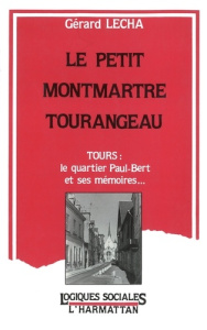 Le petit Montmartre tourangeau. Tours : le quartier Paul-Bert et ses mémoires - Lecha Gérard