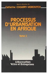 Processus d'urbanisation en Afrique. 2 Tome II - Coquery-Vidrovitch Catherine