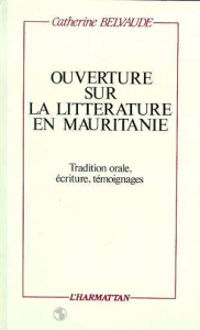 Ouverture sur la littérature en Mauritanie: tradition orale, écriture, témoignages - Belvaude Catherine