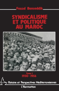 Syndicalisme et politique au Maroc. Tome 1, 1930-1956 - Benseddik fouad