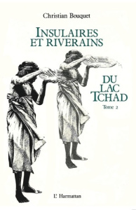 Insulaires et riverains du lac Tchad : une étude géographique. 2 Tome 2 - Bouquet Christian