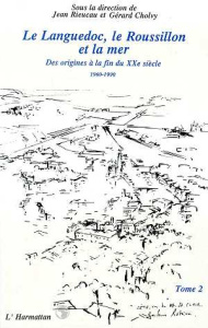 Le Languedoc, le Roussillon et la mer. 2 Des origines à la fin du XXème siècle - Tome 2 - Rieucau Jean