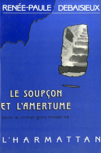 Le soupçon et l'amertume dans le roman grec moderne. 1880-1922 - Debaisieux Renée-Paule