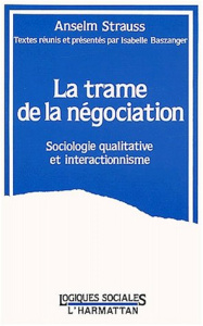La trame de la négociation. Sociologie qualitative et interactionnisme - Strauss Anselm