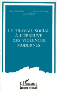Le travail social à l'épreuve des violences modernes - Maugin Marcelle ; Robert André ; Tricoire Bruno