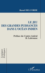 Le jeu des grandes puissances dans l'Océan indien - Delcorde Raoul