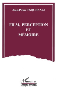 Film, perception et mémoire - Esquenazi Jean-Pierre