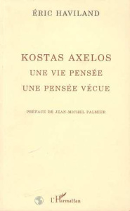 Kostas Axelos. Une vie pensée, une pensée vécue - Haviland Eric ; Palmier Jean-Michel