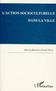 L'action socioculturelle dans la ville. Actes du colloque de Rennes, 1 et 2 octobre 1992 - Huet Arrnel