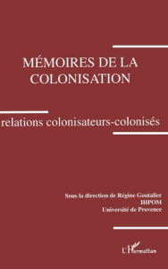 Mémoires de la colonisation. Relations colonisateurs-colonisés, colloque des 3 et décembre 1993, Aix - Goutalier Régine