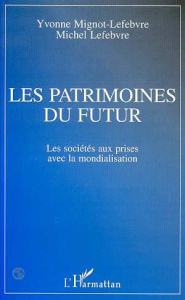 Les patrimoines du futur. Les sociétés aux prises avec la mondialisation - Lefebvre Daniel ; Mignot-Lefebvre Yvonne