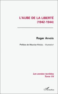 LES ANNEES TERRIBLES. Tome 7, L'aube de la liberté - Arvois Roger