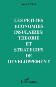 Les petites économies insulaires. Théories et stratégies de développement - Poirine Bernard