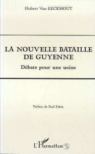 La nouvelle bataille de Guyenne. Débats pour une usine - Van Eeckhout Hubert