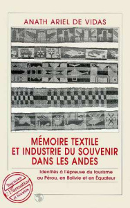 Mémoire textile et industrie du souvenir dans les Andes. Identités à l'épreuve du tourisme au Pérou, - Vidas Anath-Ariel de