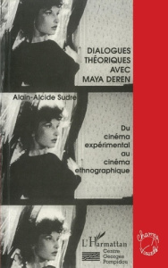 Dialogues théoriques avec Maya Deren. Du cinéma expérimental au film ethnographique - Sudre Alain-Alcide